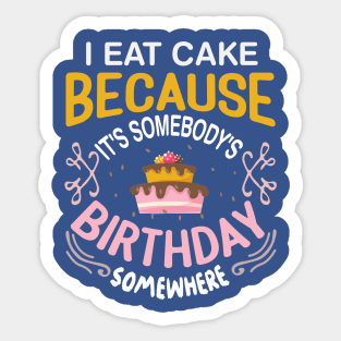 i eat cake because its somebody's birthday somewhere baker decorator design Sticker